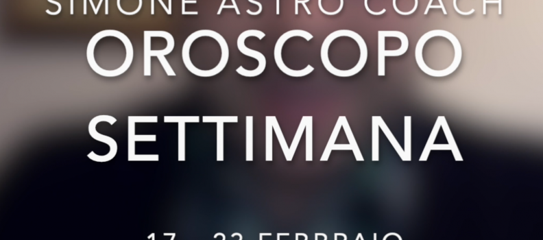 Oroscopo settimana 17 – 23 febbraio